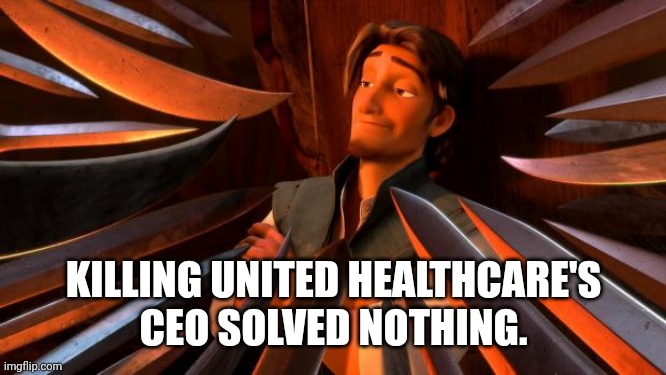 If this makes me a pariah, fine! | KILLING UNITED HEALTHCARE'S
CEO SOLVED NOTHING. | image tagged in flynn rider swords,disney,tangled,united healthcare,ceo,murder | made w/ Imgflip meme maker