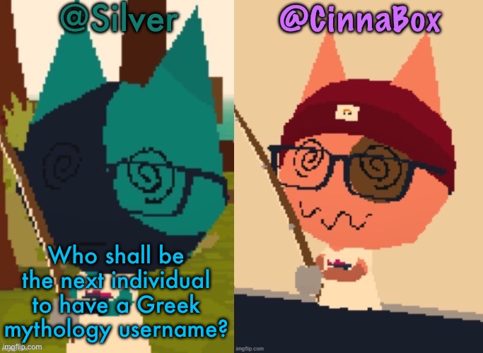 CinnaBox and Silver’s Shared Webfishing Announcement Template | Who shall be the next individual to have a Greek mythology username? | image tagged in cinnabox and silver s shared webfishing announcement template | made w/ Imgflip meme maker