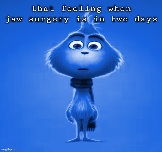 that feeling when ... surgery was ... | that feeling when jaw surgery is in two days | image tagged in that feeling when surgery was | made w/ Imgflip meme maker