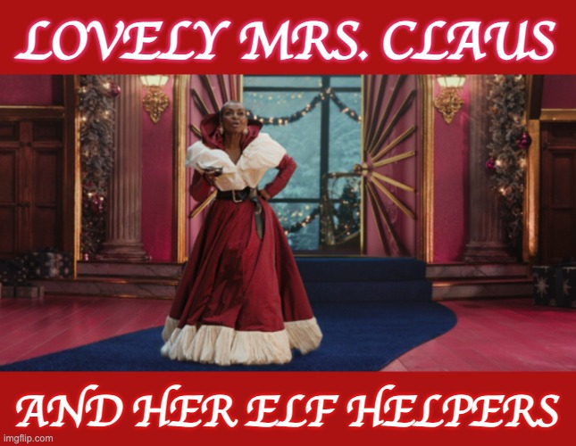 'Tis the season . . . for merry and bright things that drive the Right crazy | LOVELY MRS. CLAUS; AND HER ELF HELPERS | image tagged in mrs claus,advertisement,black,woman,holidays,merry christmas | made w/ Imgflip meme maker