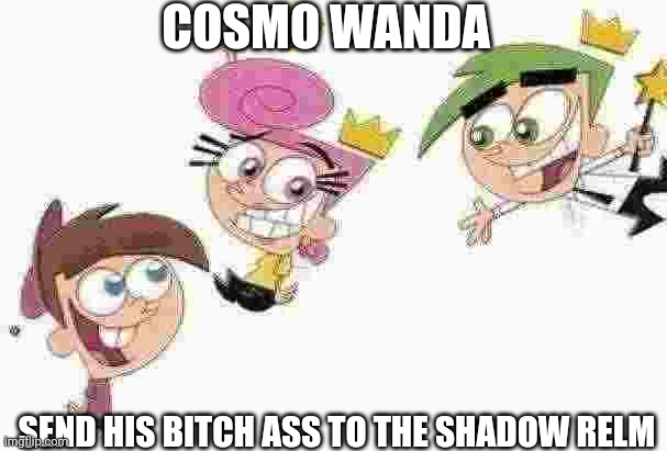 COSMO WANDA SEND HIS BITCH ASS TO THE SHADOW RELM | made w/ Imgflip meme maker