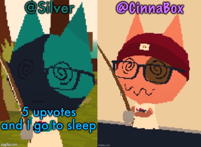 CinnaBox and Silver’s Shared Webfishing Announcement Template | 5 upvotes and I go to sleep | image tagged in cinnabox and silver s shared webfishing announcement template | made w/ Imgflip meme maker