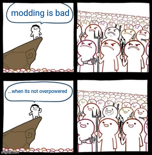 Cliff Announcement Reversed | modding is bad; ...when its not overpowered | image tagged in cliff announcement reversed,mods,angry | made w/ Imgflip meme maker