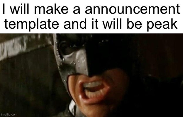 Batman announcement template is soon | I will make a announcement template and it will be peak | image tagged in batman where is he | made w/ Imgflip meme maker