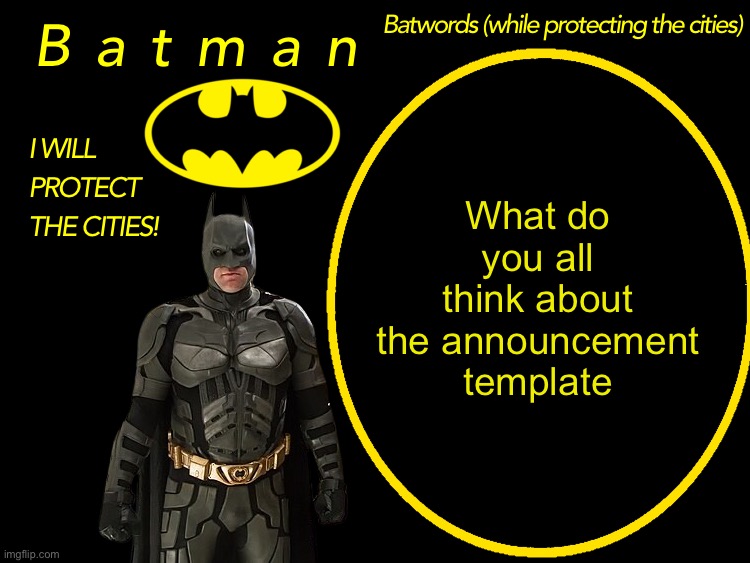 I will protect the cities | What do you all think about the announcement template | image tagged in batman announcement template | made w/ Imgflip meme maker