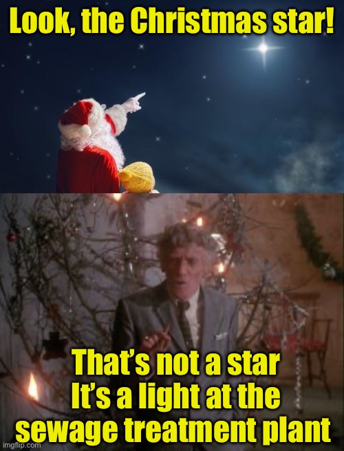 We’ll never think of the Christmas star the same way again | Look, the Christmas star! That’s not a star
It’s a light at the sewage treatment plant | image tagged in santa claus,uncle louis,christmas,stars,sewer | made w/ Imgflip meme maker