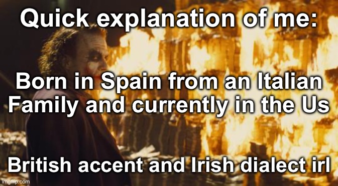 Unnecessary way to describe me | Quick explanation of me:; Born in Spain from an Italian Family and currently in the Us; British accent and Irish dialect irl | image tagged in joker sending a message,msmg,description | made w/ Imgflip meme maker