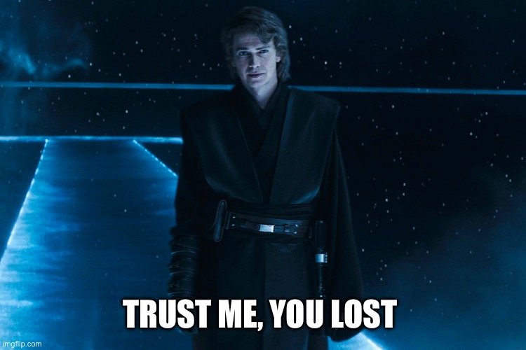 Anakin Skywalker World Between Worlds | TRUST ME, YOU LOST | image tagged in memes | made w/ Imgflip meme maker