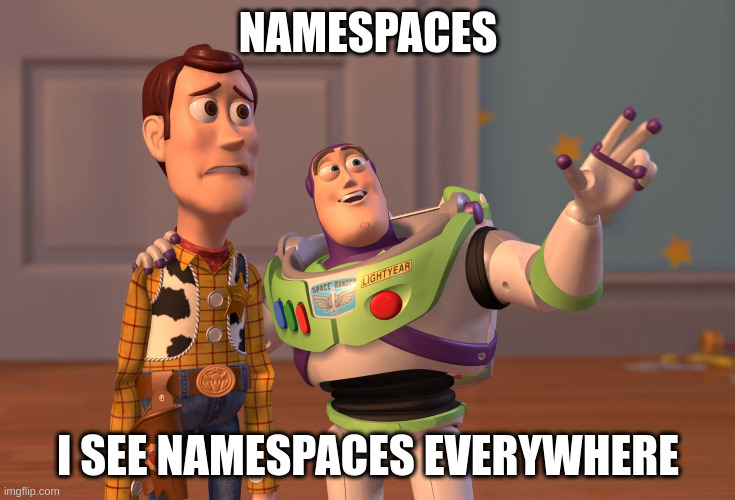 X, X Everywhere Meme | NAMESPACES; I SEE NAMESPACES EVERYWHERE | image tagged in memes,x x everywhere | made w/ Imgflip meme maker