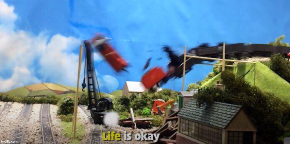 Life is Okay | image tagged in life is okay | made w/ Imgflip meme maker