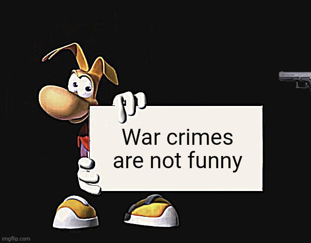 War crimes are not funny | War crimes are not funny | image tagged in rayman holding a sign | made w/ Imgflip meme maker