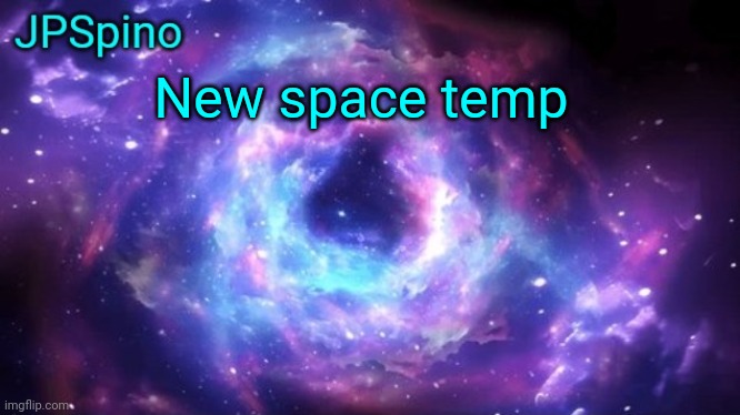 JPS space temp | New space temp | image tagged in jps space temp | made w/ Imgflip meme maker