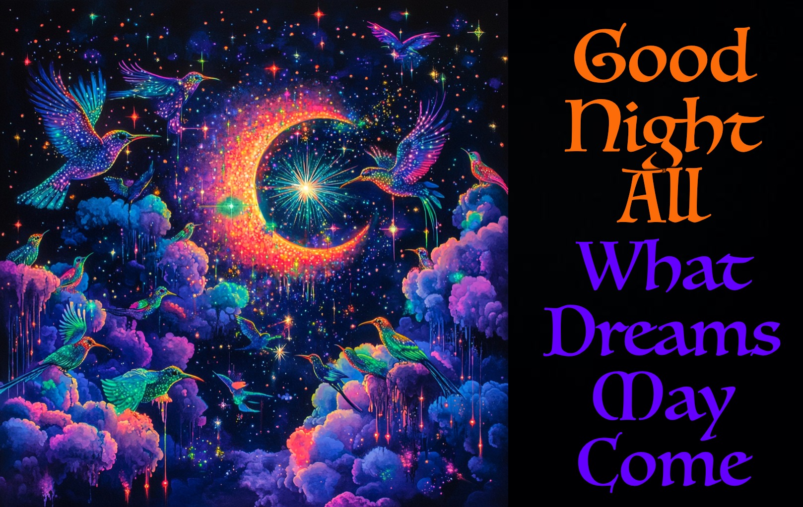 Good Night All - What Dreams May Come | Good
Night
All; What
Dreams
May
Come | image tagged in black background | made w/ Imgflip meme maker