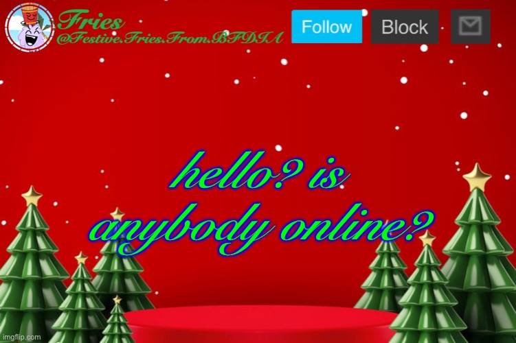 Fries' Christmas Template | hello? is anybody online? | image tagged in fries' christmas template | made w/ Imgflip meme maker