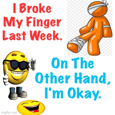 Finger Joke | I Broke My Finger Last Week. On The Other Hand, I'm Okay. | image tagged in jokes,funny,memes,fun,lol,joke | made w/ Imgflip meme maker