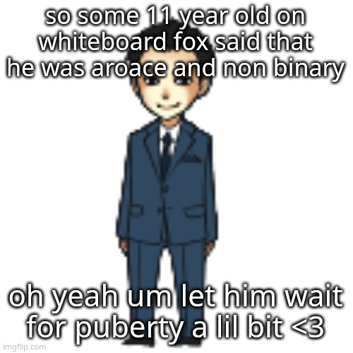 i didnt fucking know thr definition of gender and sexuality back then istfg | so some 11 year old on whiteboard fox said that he was aroace and non binary; oh yeah um let him wait for puberty a lil bit <3 | image tagged in moriarty but a shimeji | made w/ Imgflip meme maker