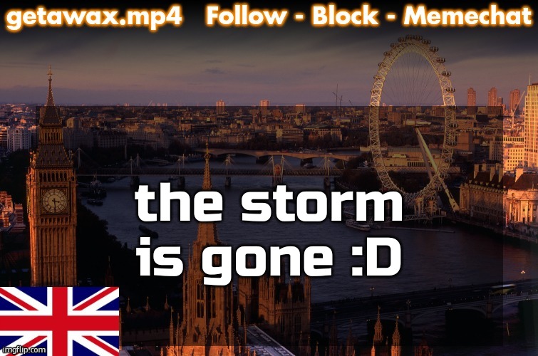 Getawax London Temp | the storm is gone :D | image tagged in getawax london temp | made w/ Imgflip meme maker