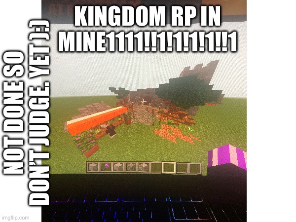 KINGDOM RP IN MINE1111!!1!1!1!1!!1; NOT DONE SO DON’T JUDGE. YET ):) | made w/ Imgflip meme maker