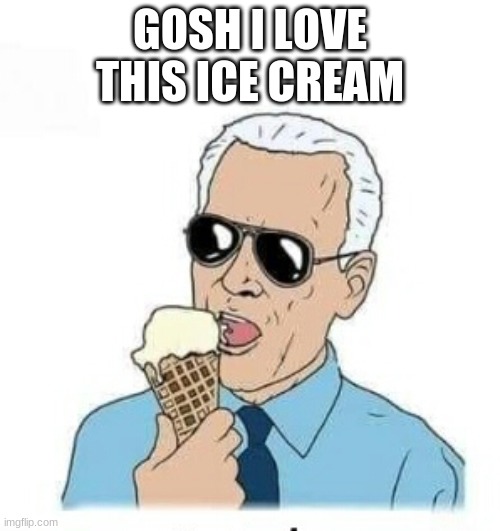 Joe and his Ice Cream | GOSH I LOVE THIS ICE CREAM | image tagged in ice cream joe biden wojak | made w/ Imgflip meme maker