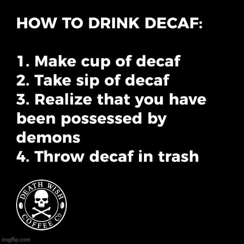 Decaf | image tagged in decaf,sucks,weak,not,death wish,coffee | made w/ Imgflip meme maker