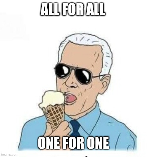 One for one | ALL FOR ALL; ONE FOR ONE | image tagged in ice cream joe biden wojak,funny memes | made w/ Imgflip meme maker