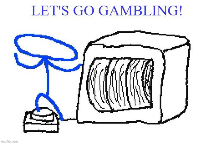 Gamblecore | LET'S GO GAMBLING! | image tagged in gamblecore | made w/ Imgflip meme maker