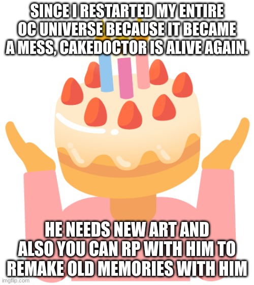 His son Ivan still exists, but he is a little kid again. | SINCE I RESTARTED MY ENTIRE OC UNIVERSE BECAUSE IT BECAME A MESS, CAKEDOCTOR IS ALIVE AGAIN. HE NEEDS NEW ART AND ALSO YOU CAN RP WITH HIM TO REMAKE OLD MEMORIES WITH HIM | image tagged in cakedoctor | made w/ Imgflip meme maker