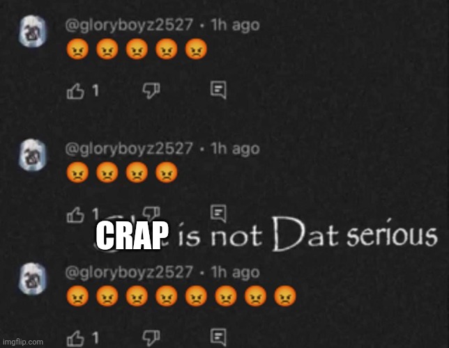 Shit is not Dat serious | CRAP | image tagged in shit is not dat serious | made w/ Imgflip meme maker