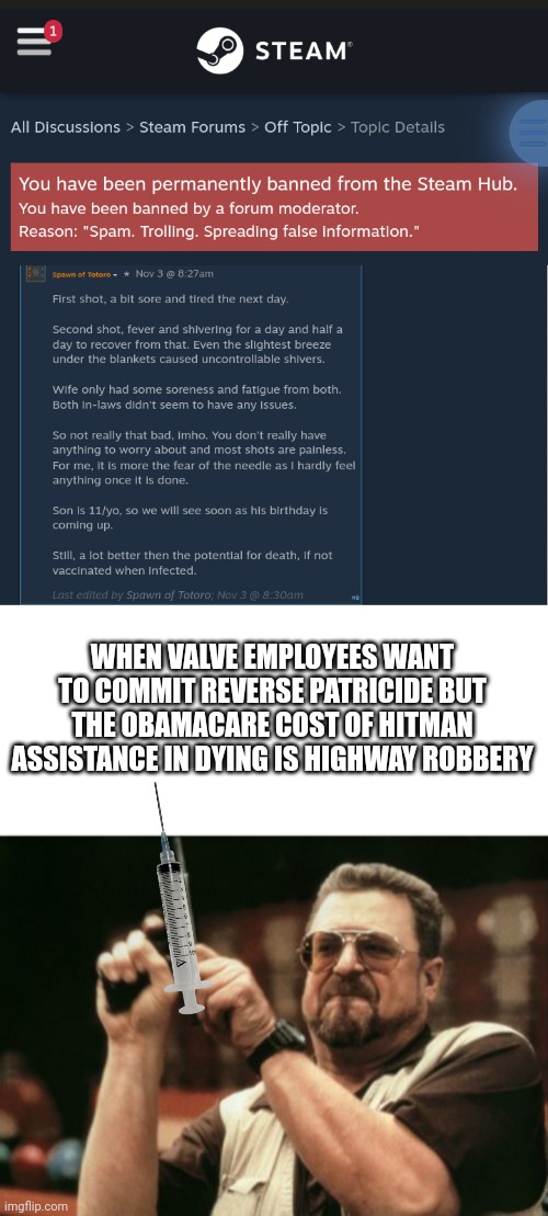 WHEN VALVE EMPLOYEES WANT TO COMMIT REVERSE PATRICIDE BUT THE OBAMACARE COST OF HITMAN ASSISTANCE IN DYING IS HIGHWAY ROBBERY | image tagged in blank white template,memes,am i the only one around here | made w/ Imgflip meme maker