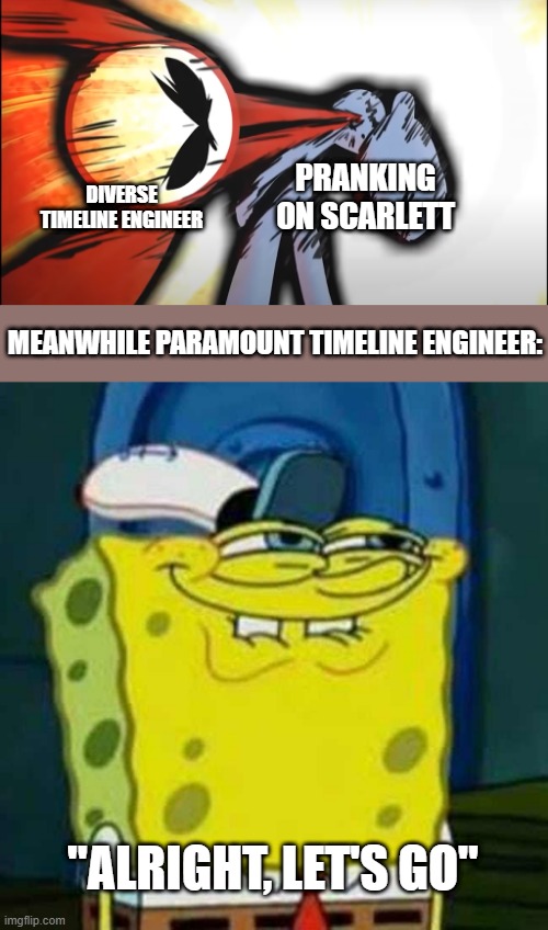 PRANKING ON SCARLETT; DIVERSE TIMELINE ENGINEER; MEANWHILE PARAMOUNT TIMELINE ENGINEER:; "ALRIGHT, LET'S GO" | image tagged in kj 20-20-20 dropkick,hehehe,fanlore,fanlore or au | made w/ Imgflip meme maker