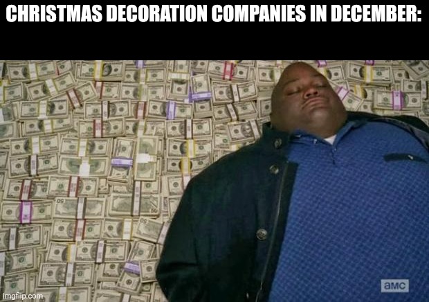 huell money | CHRISTMAS DECORATION COMPANIES IN DECEMBER: | image tagged in huell money | made w/ Imgflip meme maker