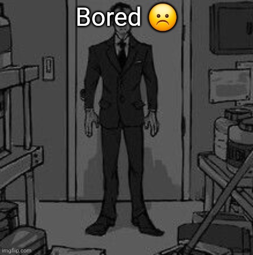 Funny retard | Bored ☹️ | image tagged in funny retard | made w/ Imgflip meme maker