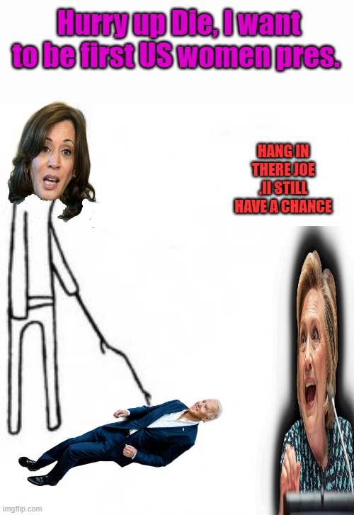 Poke with stick | Hurry up Die, I want to be first US women pres. HANG IN THERE JOE ,II STILL HAVE A CHANCE | image tagged in poke with stick | made w/ Imgflip meme maker