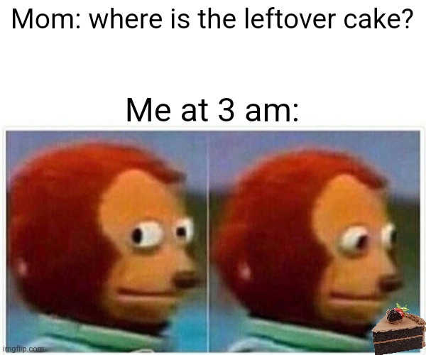 Aaaaaand is gone! | Mom: where is the leftover cake? Me at 3 am: | image tagged in memes,monkey puppet | made w/ Imgflip meme maker