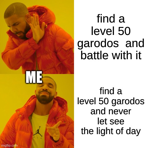 Drake Hotline Bling Meme | find a level 50 garodos  and battle with it find a level 50 garodos and never let see the light of day ME | image tagged in memes,drake hotline bling | made w/ Imgflip meme maker