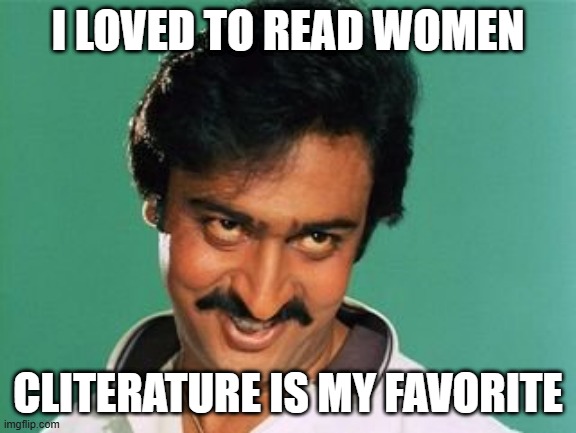 Read Women | I LOVED TO READ WOMEN; CLITERATURE IS MY FAVORITE | image tagged in pervert look | made w/ Imgflip meme maker