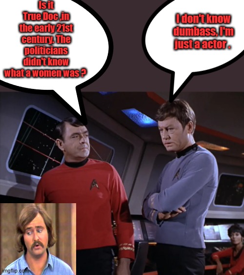 Is it True Doc ,in the early 21st century. The politicians didn't know what a women was ? I don't know dumbass, I'm just a actor . | made w/ Imgflip meme maker