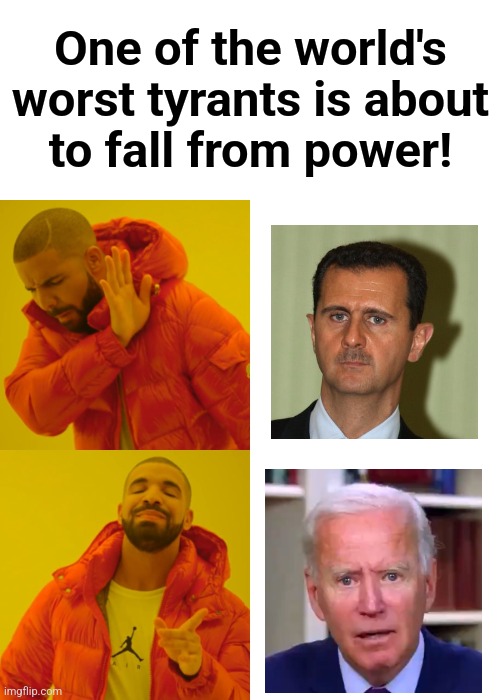 Good riddance | One of the world's
worst tyrants is about
to fall from power! | image tagged in memes,drake hotline bling,assad,joe biden,tyrants,good riddance | made w/ Imgflip meme maker