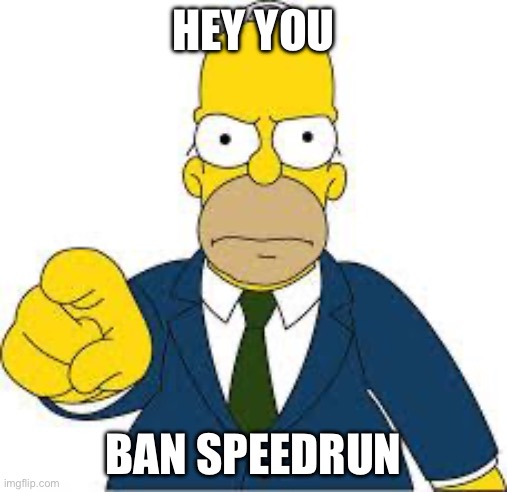 Hey you  | HEY YOU; BAN SPEEDRUN | image tagged in hey you | made w/ Imgflip meme maker