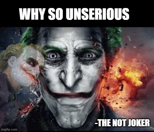 The not joker | WHY SO UNSERIOUS; -THE NOT JOKER | image tagged in sad jonkler | made w/ Imgflip meme maker