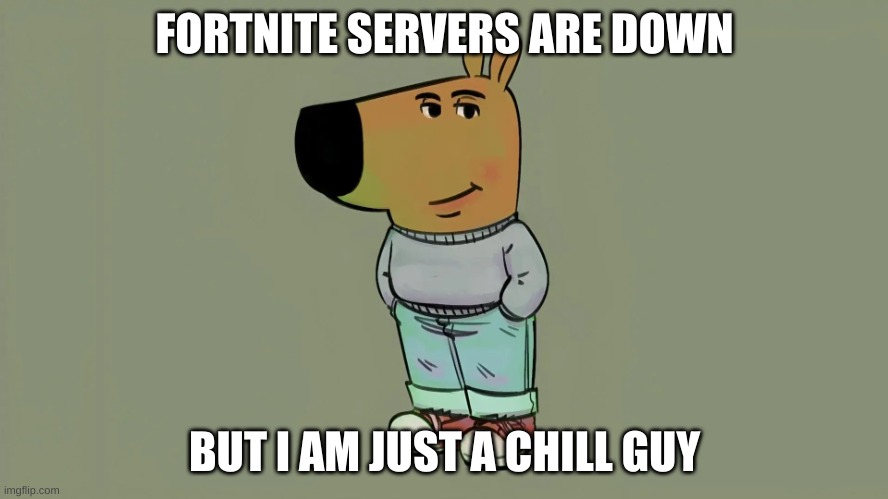 Fortnite Servers are down | FORTNITE SERVERS ARE DOWN; BUT I AM JUST A CHILL GUY | image tagged in chill guy,fortnite,chill,servers | made w/ Imgflip meme maker