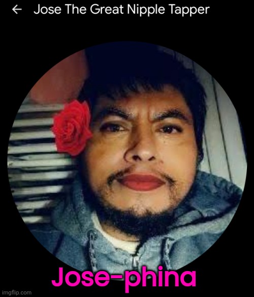 Jose-phina | Jose-phina | image tagged in roses are red | made w/ Imgflip meme maker