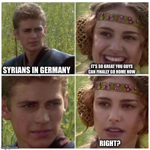 Syrians | SYRIANS IN GERMANY; IT'S SO GREAT YOU GUYS CAN FINALLY GO HOME NOW; RIGHT? | image tagged in natalie portman | made w/ Imgflip meme maker