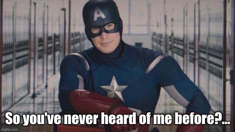 captain america so you | So you've never heard of me before?... | image tagged in captain america so you | made w/ Imgflip meme maker