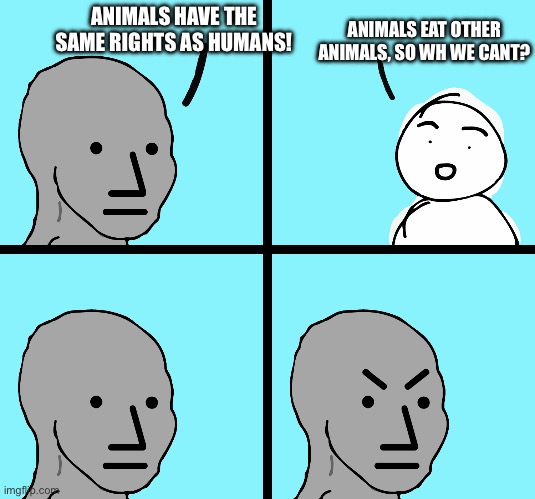 If ypu are a vegetarian, THAT IS A JOKE | ANIMALS EAT OTHER ANIMALS, SO WH WE CANT? ANIMALS HAVE THE SAME RIGHTS AS HUMANS! | image tagged in angry stick figure,peta,vegetarian,animals,rights | made w/ Imgflip meme maker