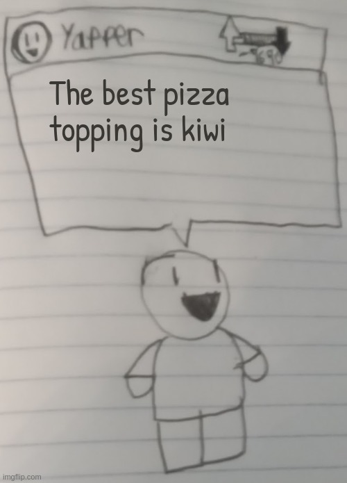 /s /j /irony | The best pizza topping is kiwi | image tagged in yapper | made w/ Imgflip meme maker