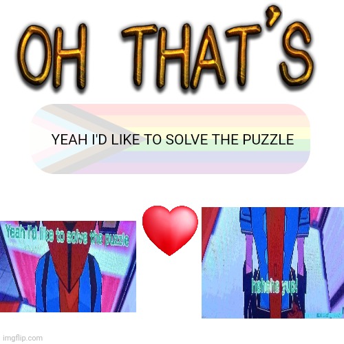 OH THAT'S | YEAH I'D LIKE TO SOLVE THE PUZZLE | image tagged in oh that's | made w/ Imgflip meme maker