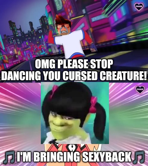 MC is scared of the dancing Shrek girl... | OMG PLEASE STOP DANCING YOU CURSED CREATURE! 🎵I'M BRINGING SEXYBACK🎵 | image tagged in verbalase running away from charlie,mc,shrek,sexyback | made w/ Imgflip meme maker