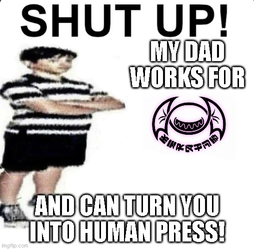 business is boomin' | MY DAD
WORKS FOR; AND CAN TURN YOU
INTO HUMAN PRESS! | image tagged in shut up my dad works for,kamen rider | made w/ Imgflip meme maker