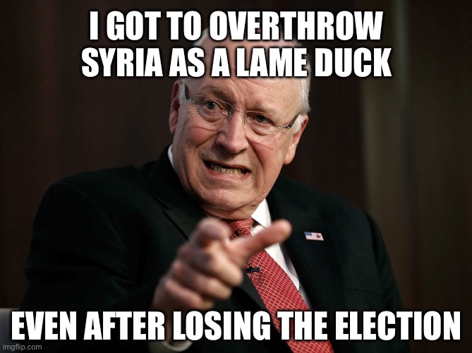 Win Win Situation | I GOT TO OVERTHROW SYRIA AS A LAME DUCK; EVEN AFTER LOSING THE ELECTION | image tagged in scared dick cheney,donald trump,wwiii,kamala harris,joe biden | made w/ Imgflip meme maker